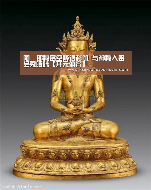 阿筎那秘密空降洛杉矶 与神秘人密会秀暧昧【开元体育】(图3) 开元体育