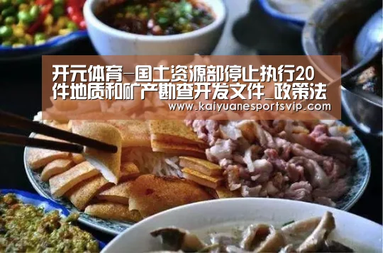 开元体育-国土资源部停止执行20件地质和矿产勘查开发文件_政策法规_新闻_矿道网(图1) 开元赛事